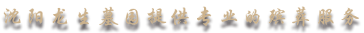 沈阳龙生墓园提供殡葬服务